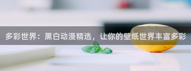 动漫之家网下载：多彩世界：黑白动漫精选，让你的壁纸世界丰富多彩