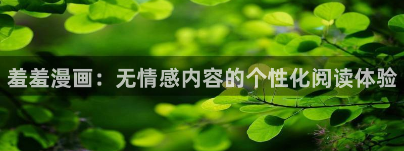 colomanage漫画官网：羞羞漫画：无情感内容的个性化阅读体验