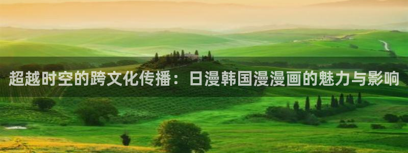 动漫之家官网入口老版本：超越时空的跨文化传播：日漫韩国漫漫画的魅力与影响