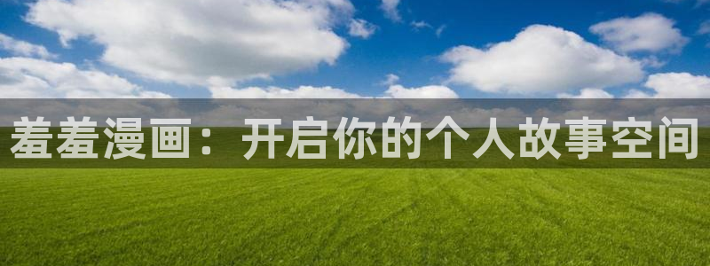 动漫之家官网樱花动漫：羞羞漫画：开启你的个人故事空间