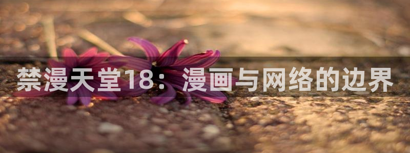 colamanage漫画：禁漫天堂18：漫画与网络的边界