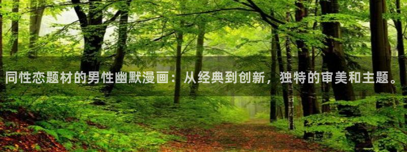动漫之家网下载：同性恋题材的男性幽默漫画：从经典到创新，独特的审美和主题。