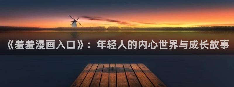 动漫之家下载：《羞羞漫画入口》：年轻人的内心世界与成长故事